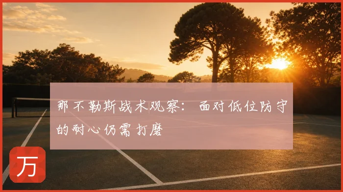 那不勒斯战术观察:面对低位防守的耐心仍需打磨