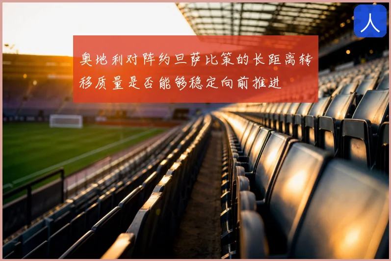 奥地利对阵约旦萨比策的长距离转移质量是否能够稳定向前推进