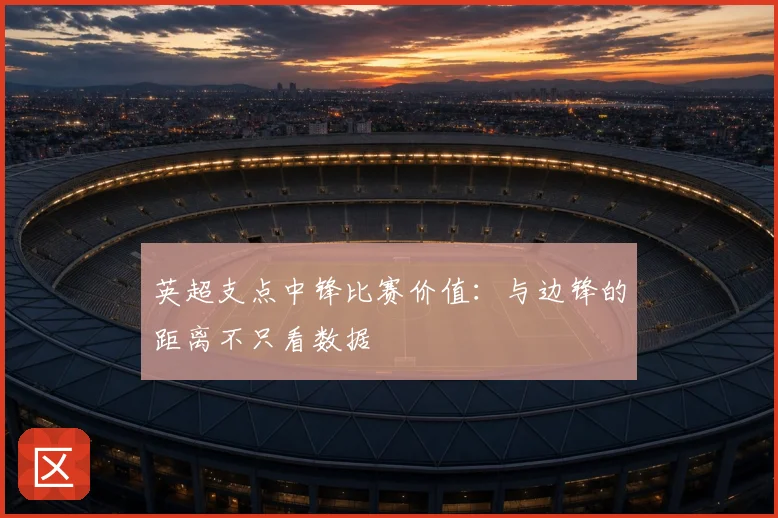 英超支点中锋比赛价值：与边锋的距离不只看数据